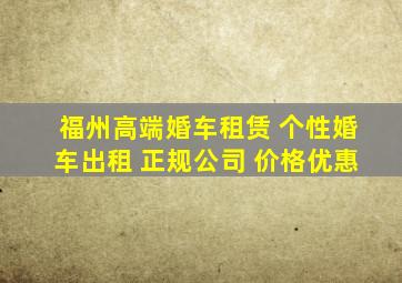 福州高端婚车租赁 个性婚车出租 正规公司 价格优惠